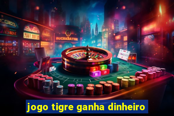 jogo tigre ganha dinheiro