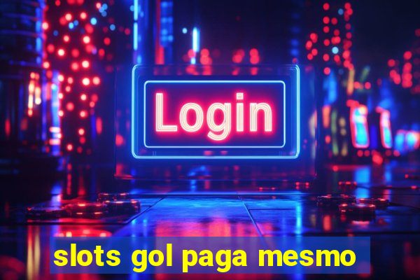 slots gol paga mesmo