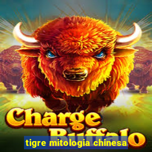 tigre mitologia chinesa