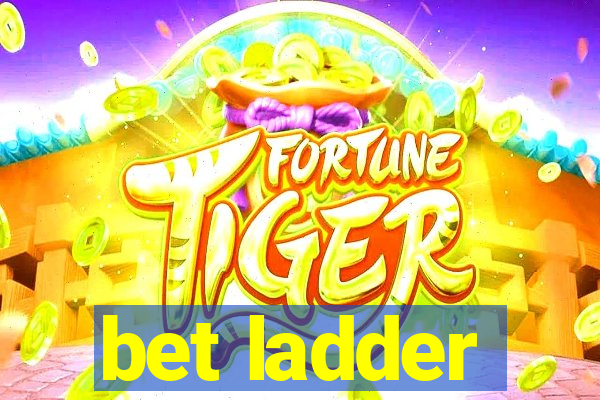 bet ladder