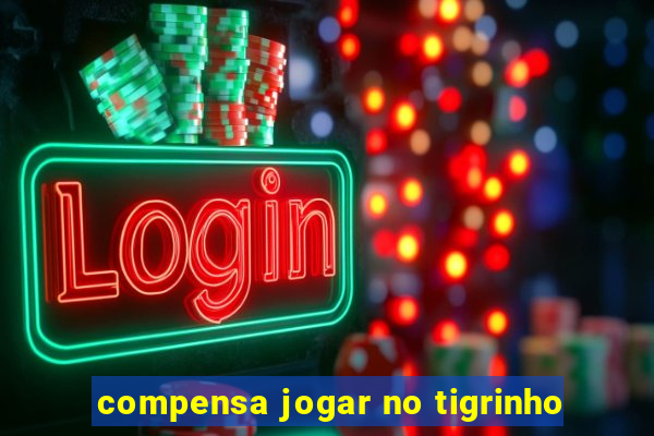 compensa jogar no tigrinho