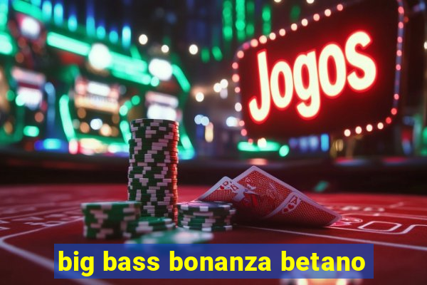 big bass bonanza betano