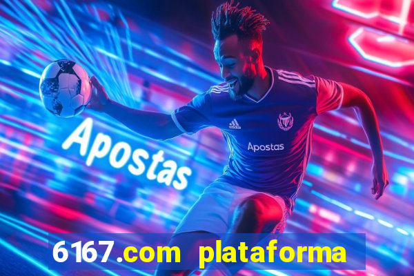 6167.com plataforma de jogos