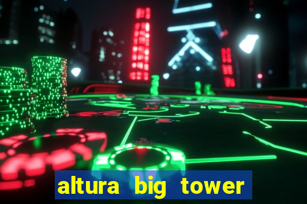 altura big tower beto carrero