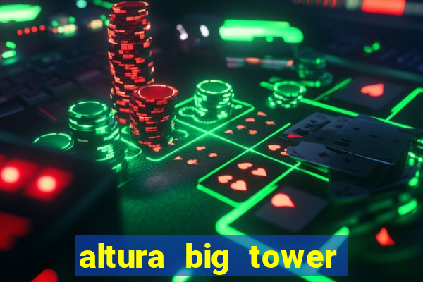 altura big tower beto carrero