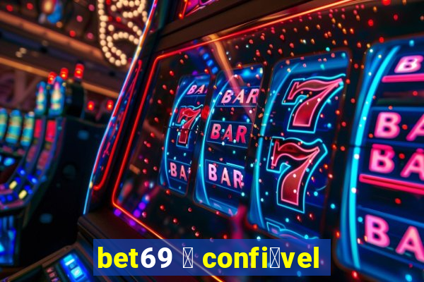 bet69 茅 confi谩vel