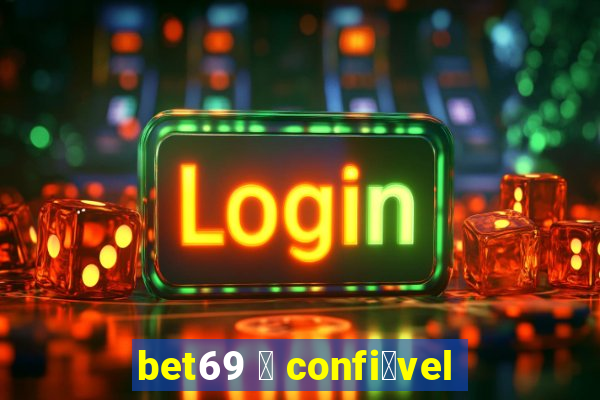 bet69 茅 confi谩vel