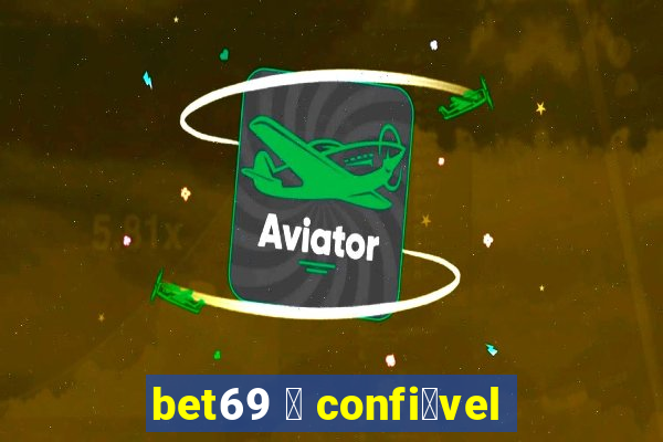 bet69 茅 confi谩vel