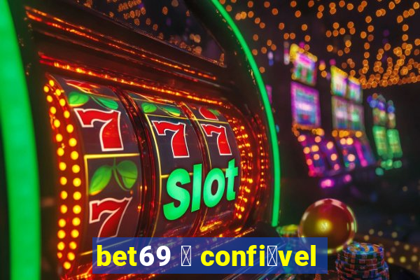 bet69 茅 confi谩vel