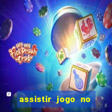 assistir jogo no globo play