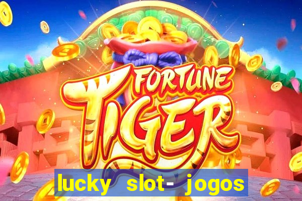 lucky slot- jogos de cassino