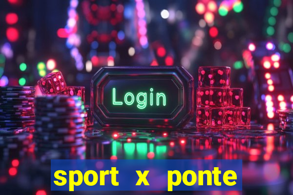 sport x ponte preta ao vivo