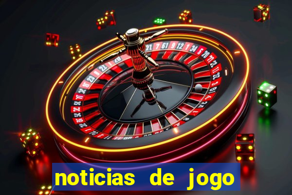 noticias de jogo de futebol