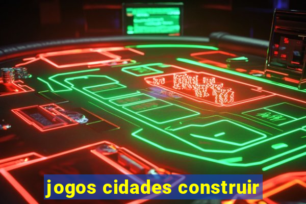 jogos cidades construir