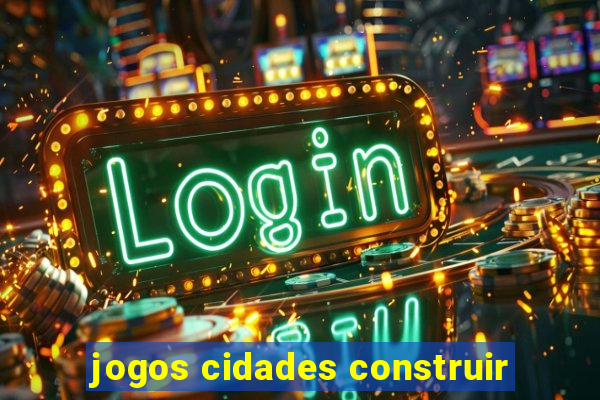 jogos cidades construir