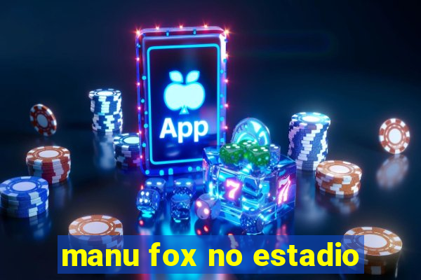 manu fox no estadio