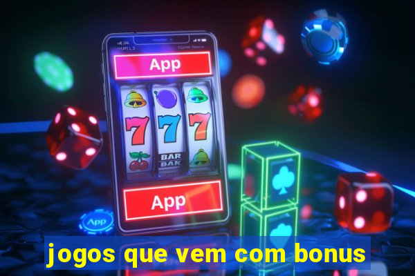 jogos que vem com bonus