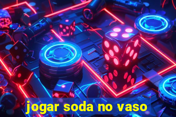 jogar soda no vaso