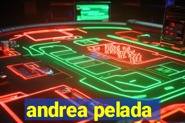 andrea pelada