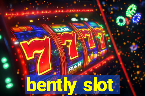 bently slot