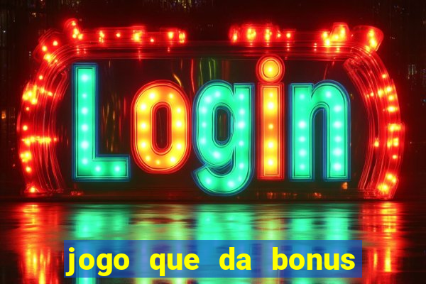 jogo que da bonus sem deposito