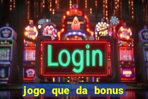 jogo que da bonus sem deposito