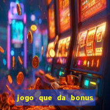 jogo que da bonus sem deposito