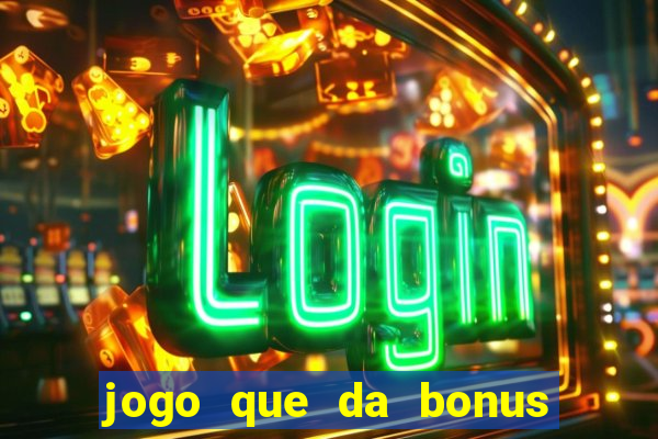 jogo que da bonus sem deposito