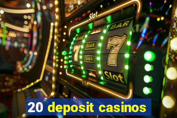 20 deposit casinos