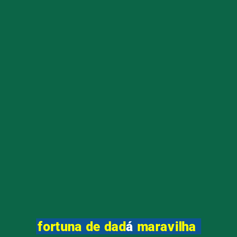 fortuna de dadá maravilha