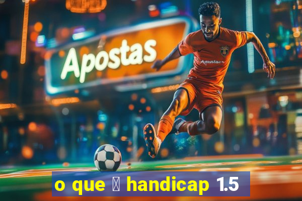 o que 茅 handicap 1.5