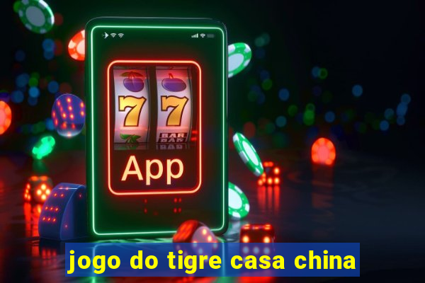 jogo do tigre casa china