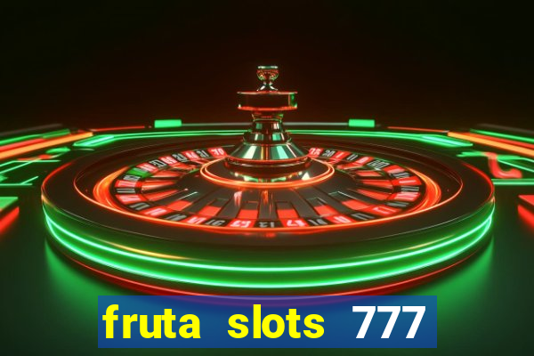 fruta slots 777 paga mesmo