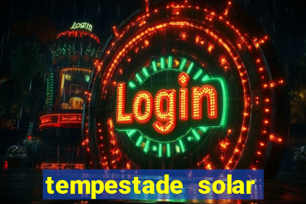 tempestade solar 2024 brasil