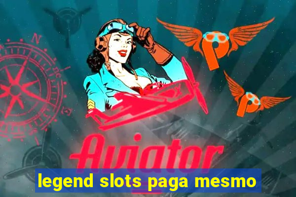 legend slots paga mesmo