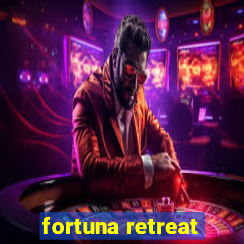 fortuna retreat