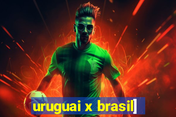 uruguai x brasil]