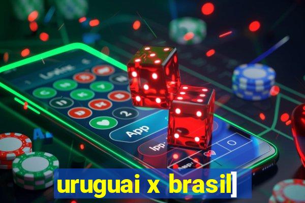 uruguai x brasil]