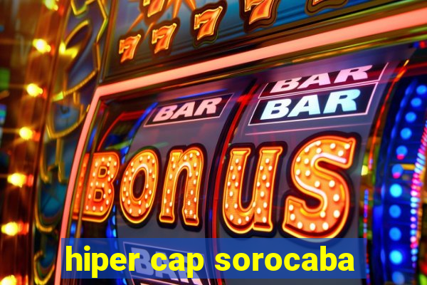 hiper cap sorocaba