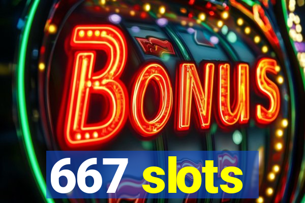 667 slots