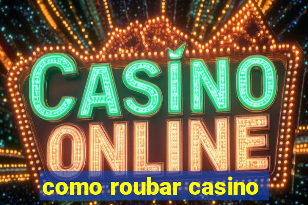 como roubar casino