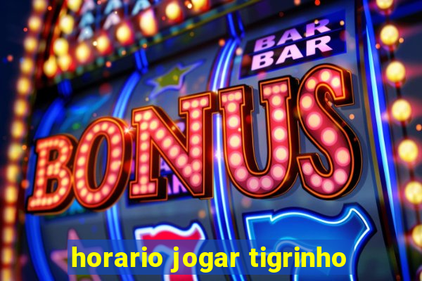 horario jogar tigrinho