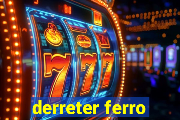 derreter ferro