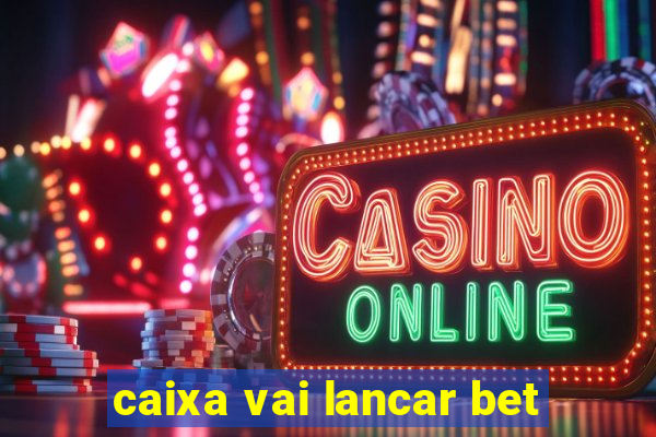 caixa vai lancar bet