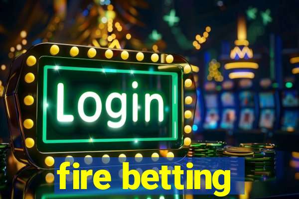 fire betting