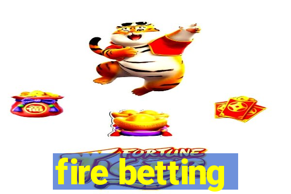 fire betting