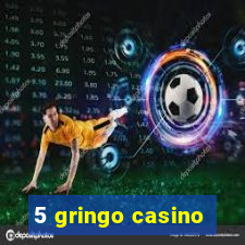 5 gringo casino