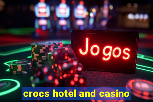 crocs hotel and casino