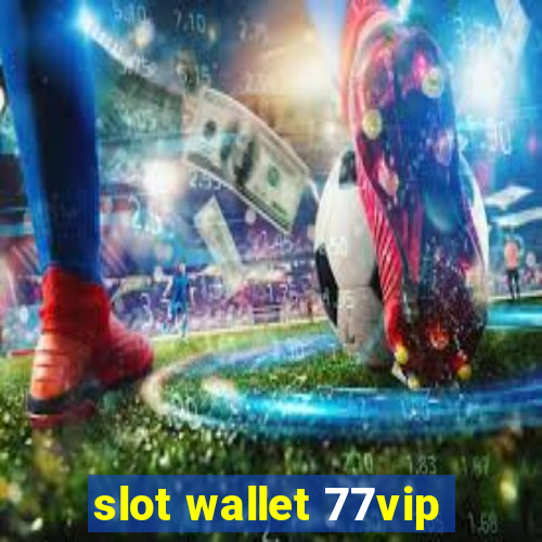 slot wallet 77vip