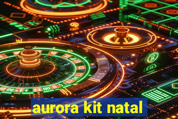 aurora kit natal